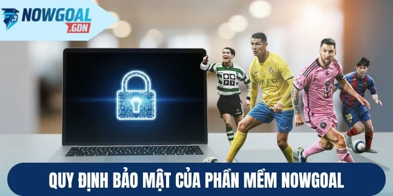 Quy định bảo mật của phần mềm Nowgoal