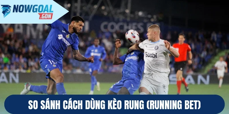 So sánh cách dùng kèo rung (Running Bet)