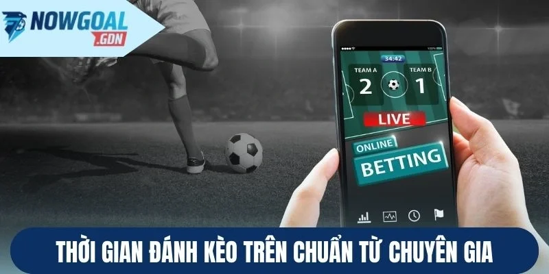 Thời gian đánh kèo trên chuẩn từ chuyên gia