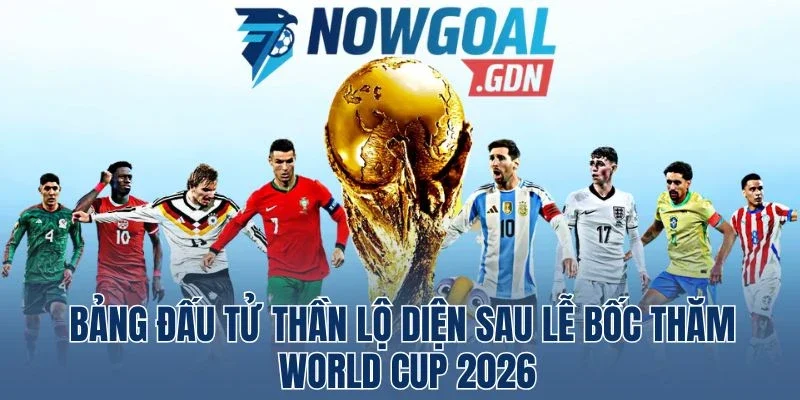 Bảng Đấu Tử Thần Lộ Diện Sau Lễ Bốc Thăm World Cup 2026