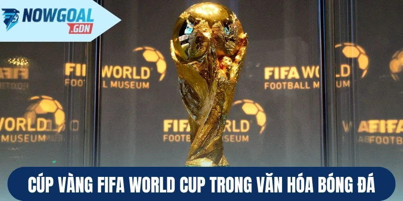 Cúp vàng FIFA World Cup trong văn hóa bóng đá