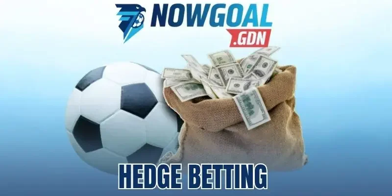 Hedge Betting - Bí Quyết Cược Bóng Đá Phòng Ngừa Rủi Ro 